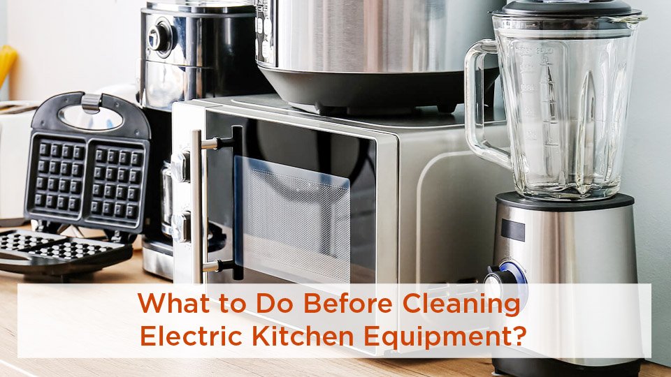 What to Do Before Cleaning Electric Kitchen Equipment?