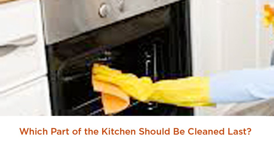 Which Part of the Kitchen Should Be Cleaned Last?