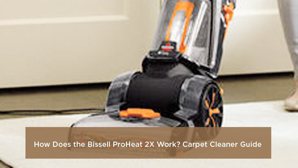 How Does the Bissell ProHeat 2X Work? Carpet Cleaner Guide