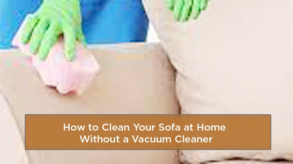 How to Clean Your Sofa at Home Without a Vacuum Cleaner