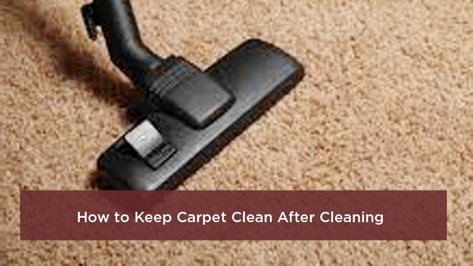 How to Keep Carpet Clean After Cleaning