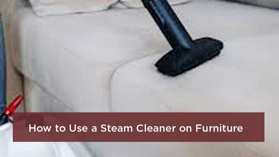 How to Use a Steam Cleaner on Furniture