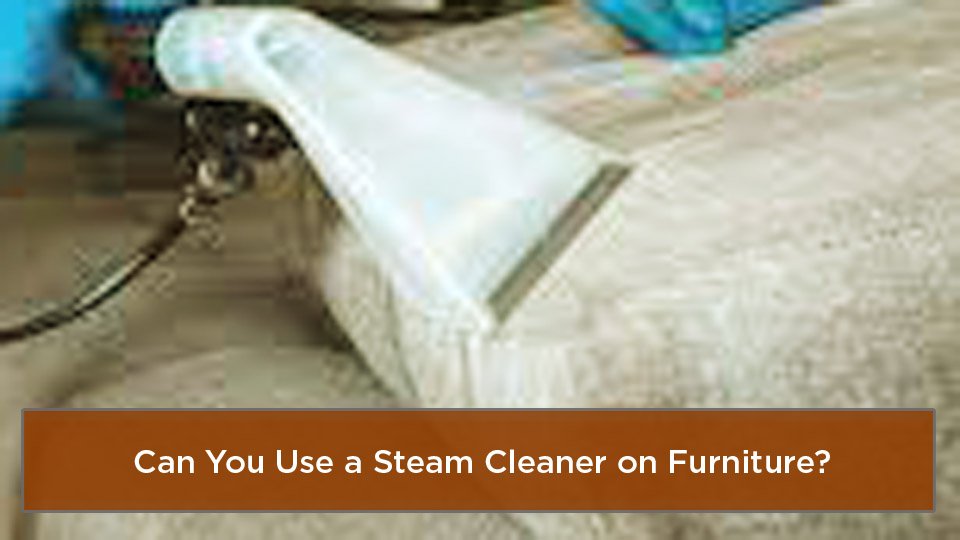 Can You Use a Steam Cleaner on Furniture