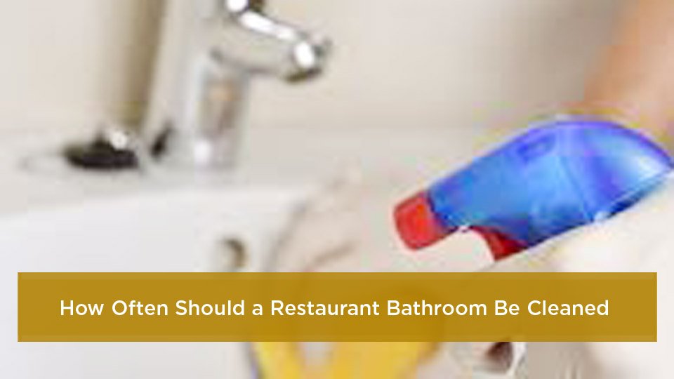 How Often Should a Restaurant Bathroom Be Cleaned