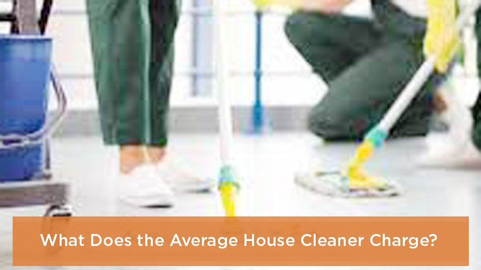 What Does the Average House Cleaner Charge?